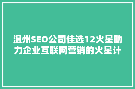 温州SEO公司佳选12火星助力企业互联网营销的火星计划