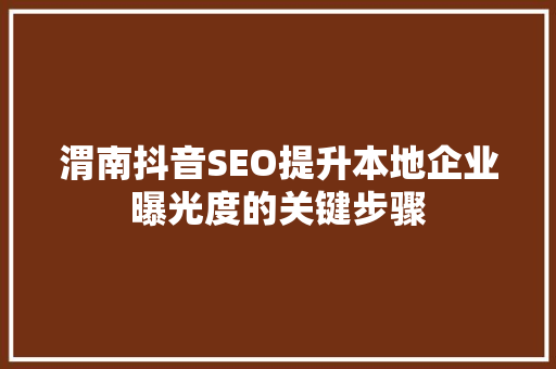 渭南抖音SEO提升本地企业曝光度的关键步骤