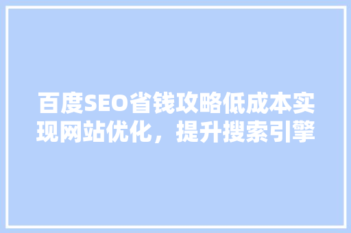 百度SEO省钱攻略低成本实现网站优化，提升搜索引擎排名