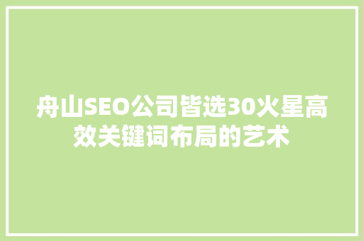 舟山SEO公司皆选30火星高效关键词布局的艺术
