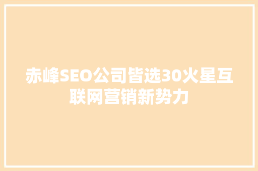 赤峰SEO公司皆选30火星互联网营销新势力