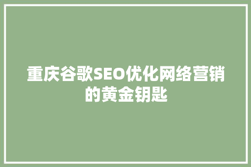 重庆谷歌SEO优化网络营销的黄金钥匙