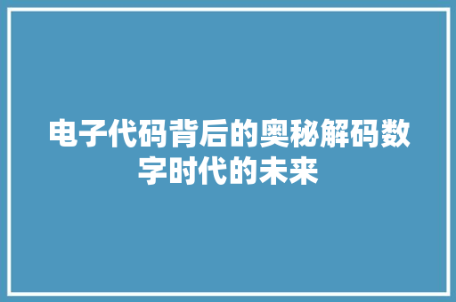 电子代码背后的奥秘解码数字时代的未来