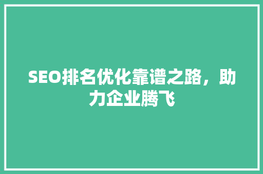 SEO排名优化靠谱之路，助力企业腾飞