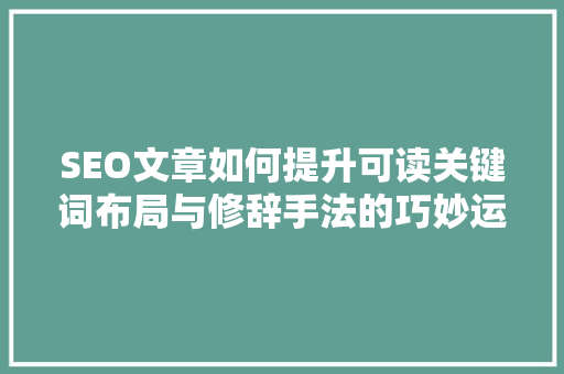 SEO文章如何提升可读关键词布局与修辞手法的巧妙运用