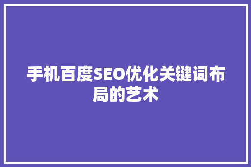 手机百度SEO优化关键词布局的艺术