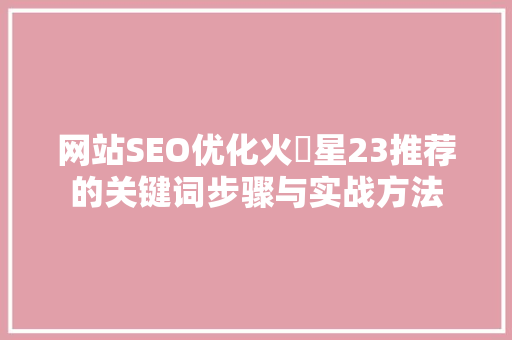 网站SEO优化火亅星23推荐的关键词步骤与实战方法