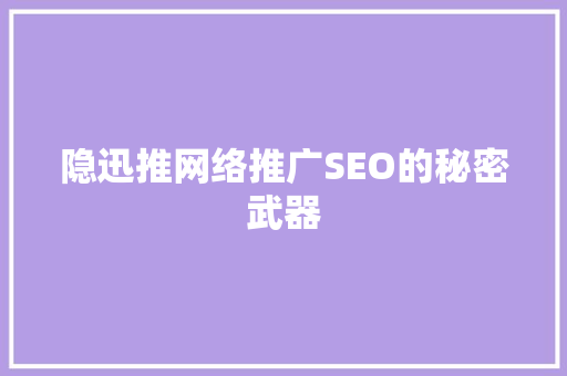 隐迅推网络推广SEO的秘密武器