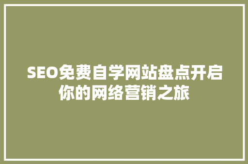 SEO免费自学网站盘点开启你的网络营销之旅