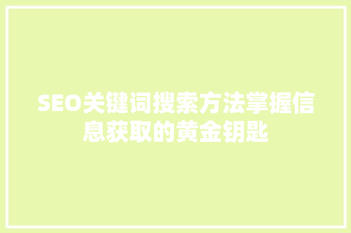 SEO关键词搜索方法掌握信息获取的黄金钥匙