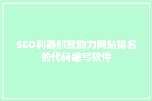 SEO利器那款助力网站排名的代码编写软件