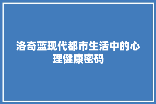 洛奇蓝现代都市生活中的心理健康密码
