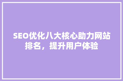 SEO优化八大核心助力网站排名，提升用户体验