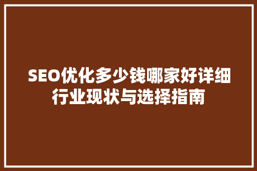 SEO优化多少钱哪家好详细行业现状与选择指南