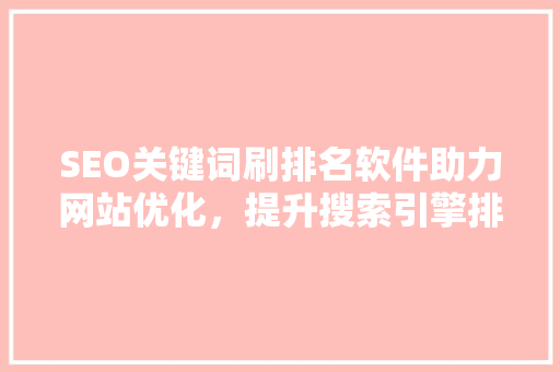 SEO关键词刷排名软件助力网站优化，提升搜索引擎排名