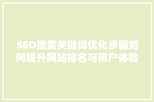 SEO搜索关键词优化步骤如何提升网站排名与用户体验