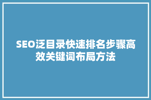 SEO泛目录快速排名步骤高效关键词布局方法