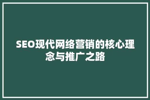 SEO现代网络营销的核心理念与推广之路