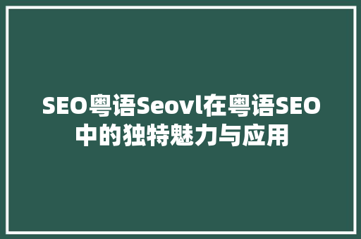 SEO粤语Seovl在粤语SEO中的独特魅力与应用
