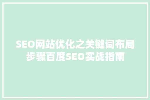 SEO网站优化之关键词布局步骤百度SEO实战指南