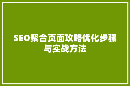 SEO聚合页面攻略优化步骤与实战方法
