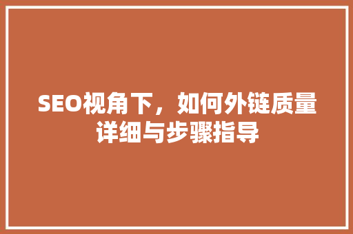 SEO视角下，如何外链质量详细与步骤指导