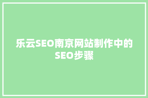 乐云SEO南京网站制作中的SEO步骤