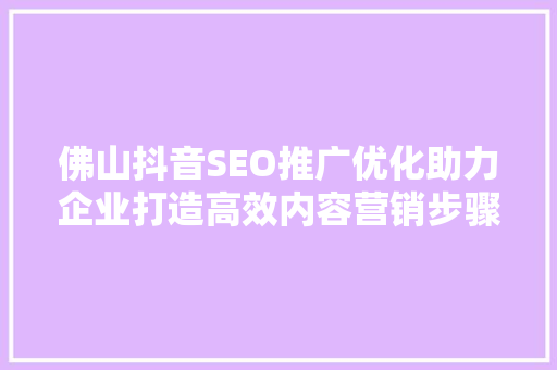 佛山抖音SEO推广优化助力企业打造高效内容营销步骤