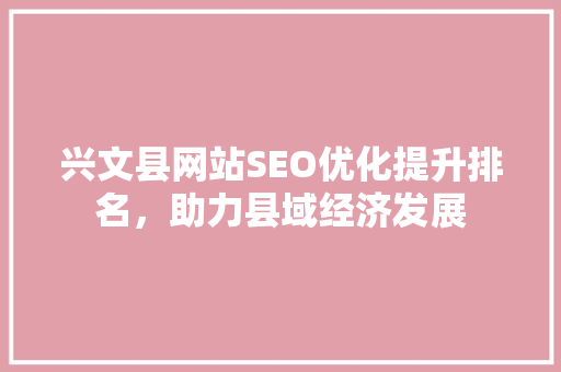 兴文县网站SEO优化提升排名，助力县域经济发展
