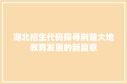 湖北招生代码探寻荆楚大地教育发展的新篇章