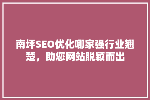 南坪SEO优化哪家强行业翘楚，助您网站脱颖而出
