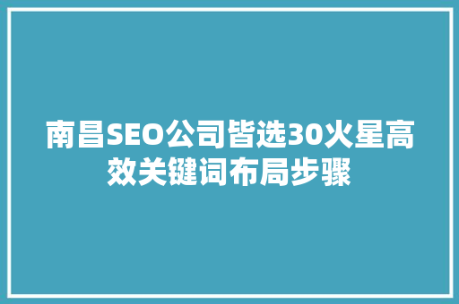 南昌SEO公司皆选30火星高效关键词布局步骤