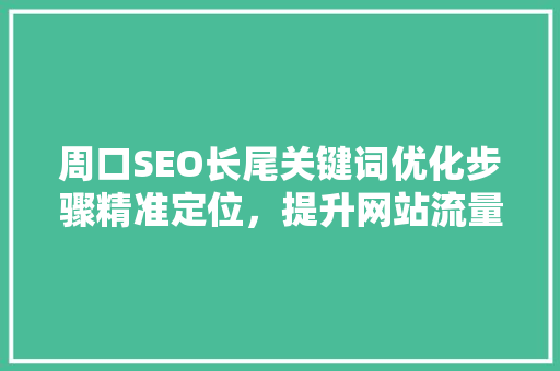 周口SEO长尾关键词优化步骤精准定位，提升网站流量