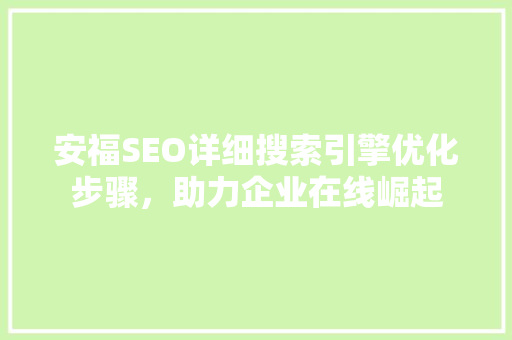 安福SEO详细搜索引擎优化步骤，助力企业在线崛起