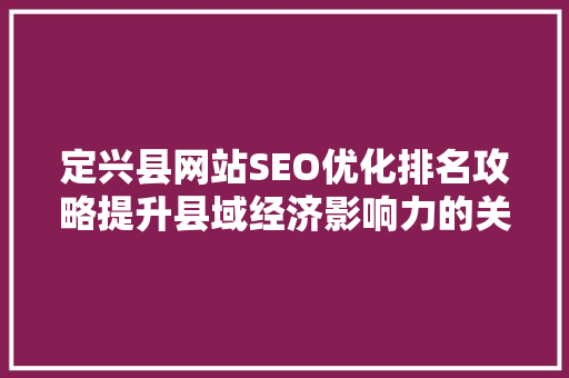 定兴县网站SEO优化排名攻略提升县域经济影响力的关键