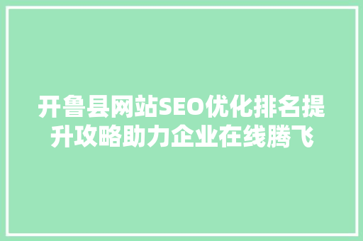 开鲁县网站SEO优化排名提升攻略助力企业在线腾飞