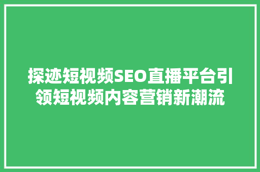 探迹短视频SEO直播平台引领短视频内容营销新潮流