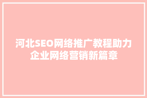 河北SEO网络推广教程助力企业网络营销新篇章