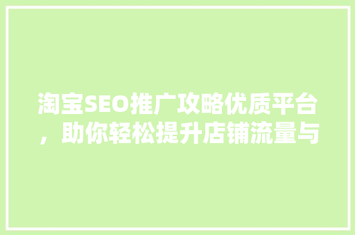 淘宝SEO推广攻略优质平台，助你轻松提升店铺流量与转化率