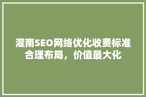 灌南SEO网络优化收费标准合理布局，价值最大化
