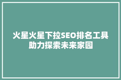 火星火星下拉SEO排名工具助力探索未来家园
