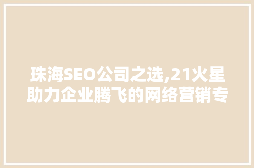 珠海SEO公司之选,21火星助力企业腾飞的网络营销专家