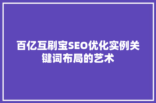 百亿互刷宝SEO优化实例关键词布局的艺术