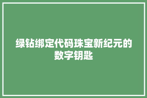 绿钻绑定代码珠宝新纪元的数字钥匙