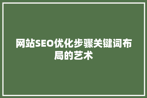 网站SEO优化步骤关键词布局的艺术