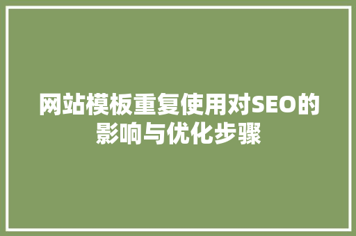 网站模板重复使用对SEO的影响与优化步骤