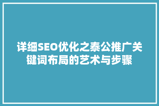 详细SEO优化之泰公推广关键词布局的艺术与步骤
