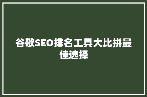 谷歌SEO排名工具大比拼最佳选择
