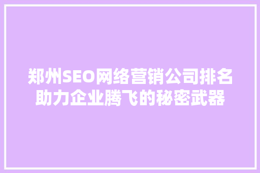 郑州SEO网络营销公司排名助力企业腾飞的秘密武器