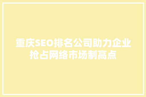 重庆SEO排名公司助力企业抢占网络市场制高点